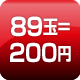 89玉=200円